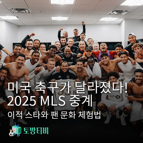 미국-축구가-달라졌다-2025-MLS-중계로-보는-이적-스타와-팬-문화-체험법